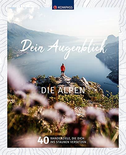 Wanderbildband Dein Augenblick Alpen: 40 Wanderziele, die dich ins Staunen versetzen (KOMPASS-Bildbände und Ratgeber, Band 1670)