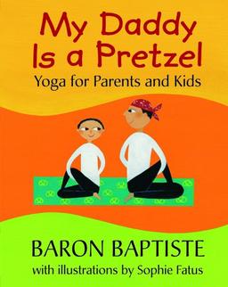 My Daddy Is a Pretzel: Yoga for Parents and Kids