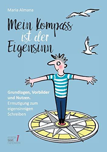 Mein Kompass ist der Eigensinn: Grundlagen, Vorbilder & Nutzen. Ermutigung zum eigensinnigen Schreiben (Trilogie des Eigensinns)