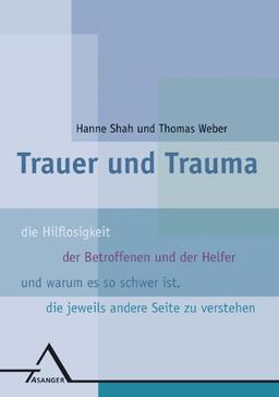 Trauer und Trauma: Die Hilflosigkeit der Betroffenen und der Helfer und warum es so schwer ist, die jeweils andere Seite zu verstehen