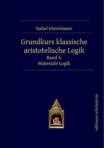 Grundkurs klassische aristotelische Logik: Band 3: Materiale Logik