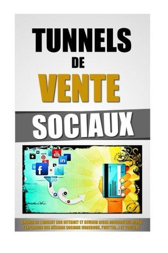 Tunnels De Vente Sociaux: Gagner De L'Argent Sur Internet Et Devenir Riche Aujourd'hui Après L'Explosion Des Réseaux Sociaux (Facebook, Twitter...) et Youtube.