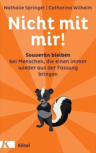 Nicht mit mir!: Souverän bleiben bei Menschen, die einen immer wieder aus der Fassung bringen