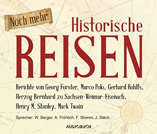 Noch mehr Historische Reisen - Berichte von Georg Forster, Marco Polo, Gerhard Rohlfs, Herzog Bernhard zu Sachsen-Weimar-Eisenach, Henry Morgan Stanley und Mark Twain (6 Audio-CDs mit 456 Min.)