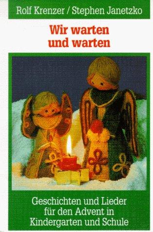 Wir warten und warten: Geschichten und Lieder für den Advent im Kindergarten und in der Schule. Werkbuch