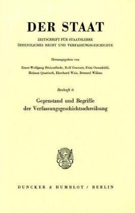 Gegenstand und Begriffe der Verfassungsgeschichtsschreibung.: Tagung der Vereinigung für Verfassungsgeschichte in Hofgeismar am 30./31. März 1981. Red.: Helmut Quaritsch. (Der Staat. Beihefte, 6)