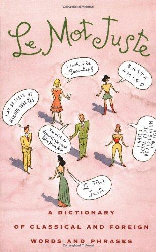 Le Mot Juste: A Dictionary of Classical and Foreign Words and Phrases