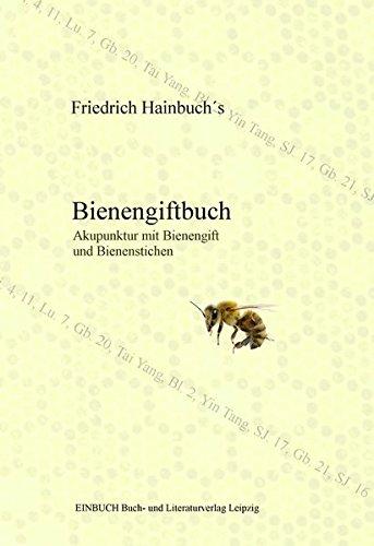 Friedrich Hainbuch´s Bienengiftbuch: Akupunktur mit Bienengift und Bienenstichen