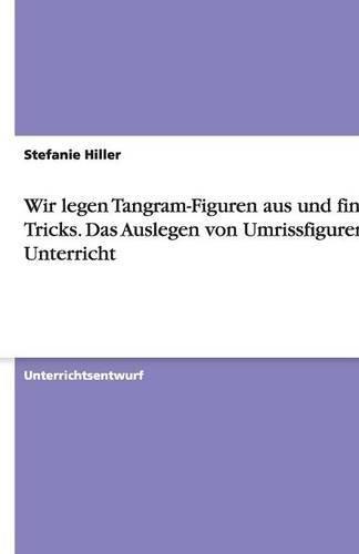 Wir legen Tangram-Figuren aus und finden Tricks. Das Auslegen von Umrissfiguren im Unterricht