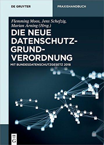 Die neue Datenschutz-Grundverordnung: Mit Bundesdatenschutzgesetz 2018 (De Gruyter Praxishandbuch)