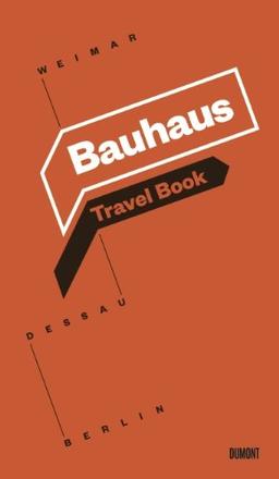 Das Bauhaus. Weimar. Dessau. Berlin: Ein Reisebuch