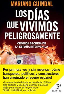 Los días que vivimos peligrosamente : la trastienda de la peor crisis económica que ha vivido España ((Fuera de colección))