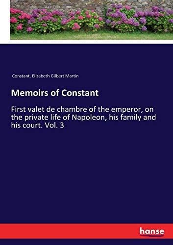 Memoirs of Constant: First valet de chambre of the emperor, on the private life of Napoleon, his family and his court. Vol. 3