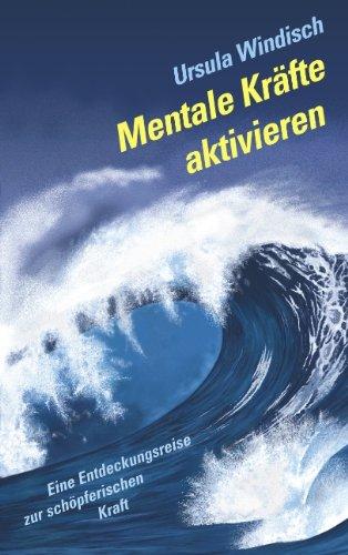 Mentale Kräfte aktivieren: Eine Entdeckungsreise zur schöpferischen Kraft