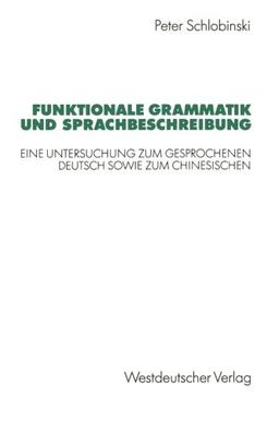 Funktionale Grammatik und Sprachbeschreibung: Eine Untersuchung zum Gesprochenen Deutsch sowie zum Chinesischen (German Edition)