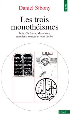 Les trois monothéismes : juifs, chrétiens, musulmans, entre leurs sources et leurs destins