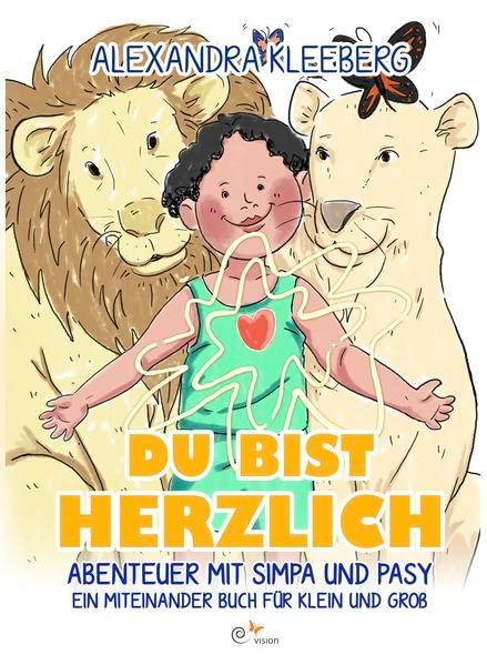 Du bist herzlich: Abenteuer mit Simpa und Pasy - Ein Miteinander Buch für Klein und Groß (Ich bin Fantastisch: Miteinanderbücher für Klein und Groß rund um deinen Körper und deine Potentiale)