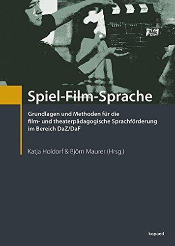 Spiel-Film-Sprache: Grundlagen und Methoden für die film- und theaterpädagogische Sprachförderung im Bereich DaZ/DaF