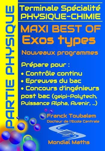 Terminale Spécialité PHYSIQUE-CHIMIE MAXI BEST OF Exos types - Nouveaux programmes - PARTIE PHYSIQUE: Prépare pour : Contrôle continu (Bac) Concours ... Puissance Alpha, Advance, Avenir)