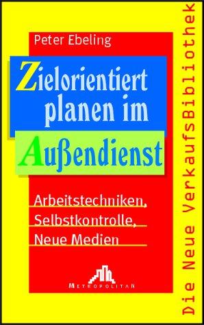 Zielorientiert planen im Außendienst. Arbeitstechniken. Selbstkontrolle. Neue Medien