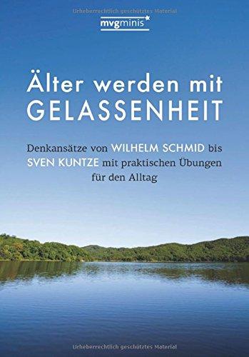 Älter werden mit Gelassenheit: Denkansätze von Wilhelm Schmid bis Sven Kuntze mit praktischen Übungen für den Alltag (mvg mini)