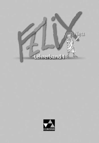 Felix - neu: Felix 1 Neu. Lehrerband: Unterrichtswerk für Latein. Baden-Württemberg, Brandenburg, Mecklenburg-Vorpommern, Sachsen, Sachsen-Anhalt, Thüringen