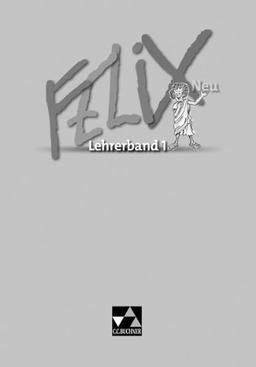 Felix - neu: Felix 1 Neu. Lehrerband: Unterrichtswerk für Latein. Baden-Württemberg, Brandenburg, Mecklenburg-Vorpommern, Sachsen, Sachsen-Anhalt, Thüringen