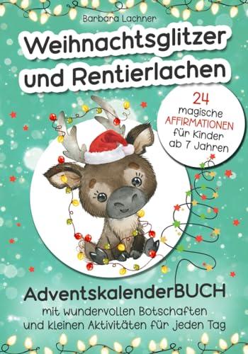 AdventskalenderBUCH - Weihnachtsglitzer und Rentierlachen: 24 magische Affirmationen für Kinder | mit wundervollen Botschaften und kleinen Aktivitäten für jeden Tag