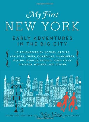 My First New York: Early Adventures in the Big City (As Remembered by Actors, Artists, Athletes, Chefs, Comedians, Filmmakers, Mayors, Models, Moguls, Porn Stars, Rockers, Writers, and Others