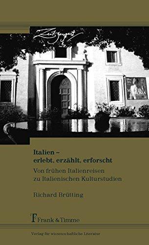 Italien - erlebt, erzählt, erforscht: Von frühen Italienreisen zu Italienischen Kulturstudien