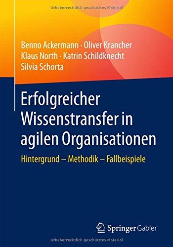 Erfolgreicher Wissenstransfer in agilen Organisationen: Hintergrund – Methodik – Fallbeispiele