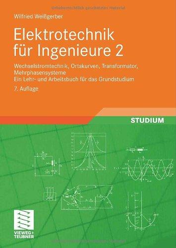 Elektrotechnik für Ingenieure 2: Wechselstromtechnik, Ortskurven, Transformator, Mehrphasensysteme. Ein Lehr- und Arbeitsbuch für das Grundstudium