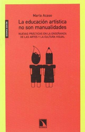 La educación artística no son manualidades : nuevas prácticas en la enseñanza de las artes y la cultura visual (Mayor, Band 293)