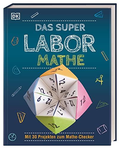 Das Super-Labor Mathe: Mit 30 Projekten zum Mathe-Checker