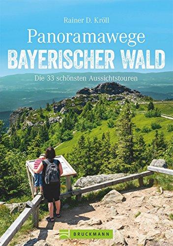 Wanderführer: Panoramawege Bayerischer Wald. Die 33 schönsten Aussichtstouren im Bayerwald. Wandern zu Aussichtsplätzen mit Panorama im Naturpark Bayerischer Wald. (Erlebnis Wandern)