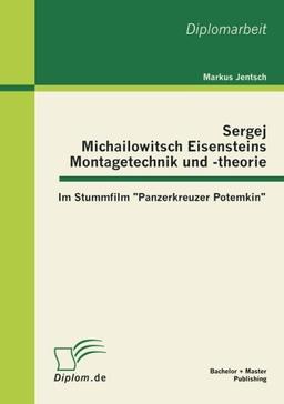 Sergej Michailowitsch Eisensteins Montagetechnik und -theorie: Im Stummfilm "Panzerkreuzer Potemkin"