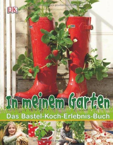 In meinem Garten: Das Bastel-Koch-Erlebnis-Buch