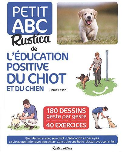 Petit abc Rustica de l'éducation positive du chiot et du chien : 180 dessins geste par geste, 40 exercices : bien démarrer avec son chiot, l'éducation en pas à pas, la vie au quotidien avec son chien, construire une belle relation avec son chien