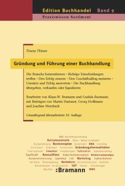 Gründung und Führung einer Buchhandlung: Die Branche kennenlernen - Richtige Entscheidungen treffen - Den Erfolg steuern - Den Geschäftsalltag ... oder liquidieren (Edition Buchhandel)