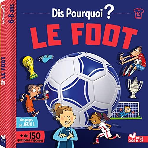 Dis pourquoi ? : le foot : + de 150 questions-réponses, 6-8 ans