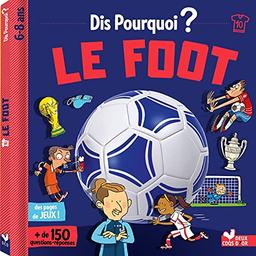 Dis pourquoi ? : le foot : + de 150 questions-réponses, 6-8 ans