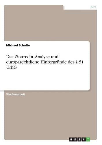 Das Zitatrecht. Analyse und europarechtliche Hintergründe des § 51 UrhG