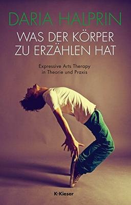 Was der Körper zu erzählen hat: Expressive Arts Therapy in Theorie und Praxis