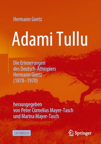 Adami Tullu Die Erinnerungen des Deutsch-Äthiopiers Hermann Goetz (1878-1970): herausgegeben von Peter Cornelius Mayer-Tasch und Marina Mayer-Tasch