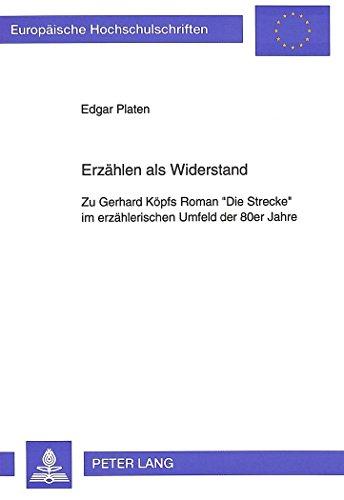 Erzählen als Widerstand: Zu Gerhard Köpfs Roman «Die Strecke» im erzählerischen Umfeld der 80er Jahre (Europäische Hochschulschriften / European ... / Publications Universitaires Européennes)