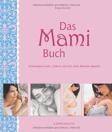 Das Mami Buch: Schwangerschaft, Geburt und die zehn Monate danach