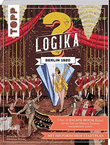 Logika – Berlin 1920: Logikrätsel für zwischendurch von leicht bis schwer: Über 50 ESCAPE ROOM Rätsel aus der Zeit von Dichtern, Denkern und goldenem Varieté. Mit historischem Stadtplan