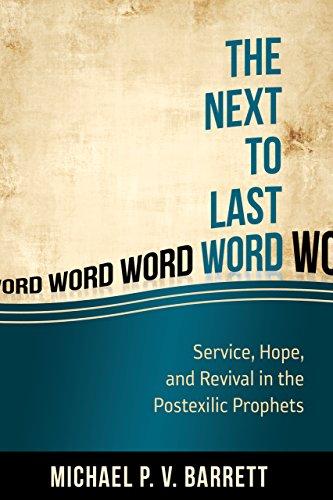 The Next to the Last Word: Service, Hope, and Revival in the Postexilic: Service, Hope, and Revival in the Postexilic Prophets