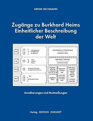 Zugänge zu Burkhard Heims Einheitlicher Beschreibung der Welt: Annäherungen und Mutmaßungen