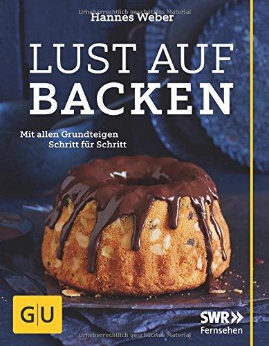 Lust auf Backen: Mit allen Grundteigen Schritt für Schritt (GU Themenkochbuch)